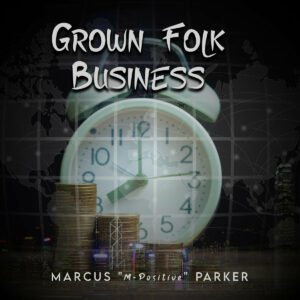 Following Up a Career as a Motivational Speaker, Marcus "M-Positive" Parker Drops Debut Album "Grown Folk Business"